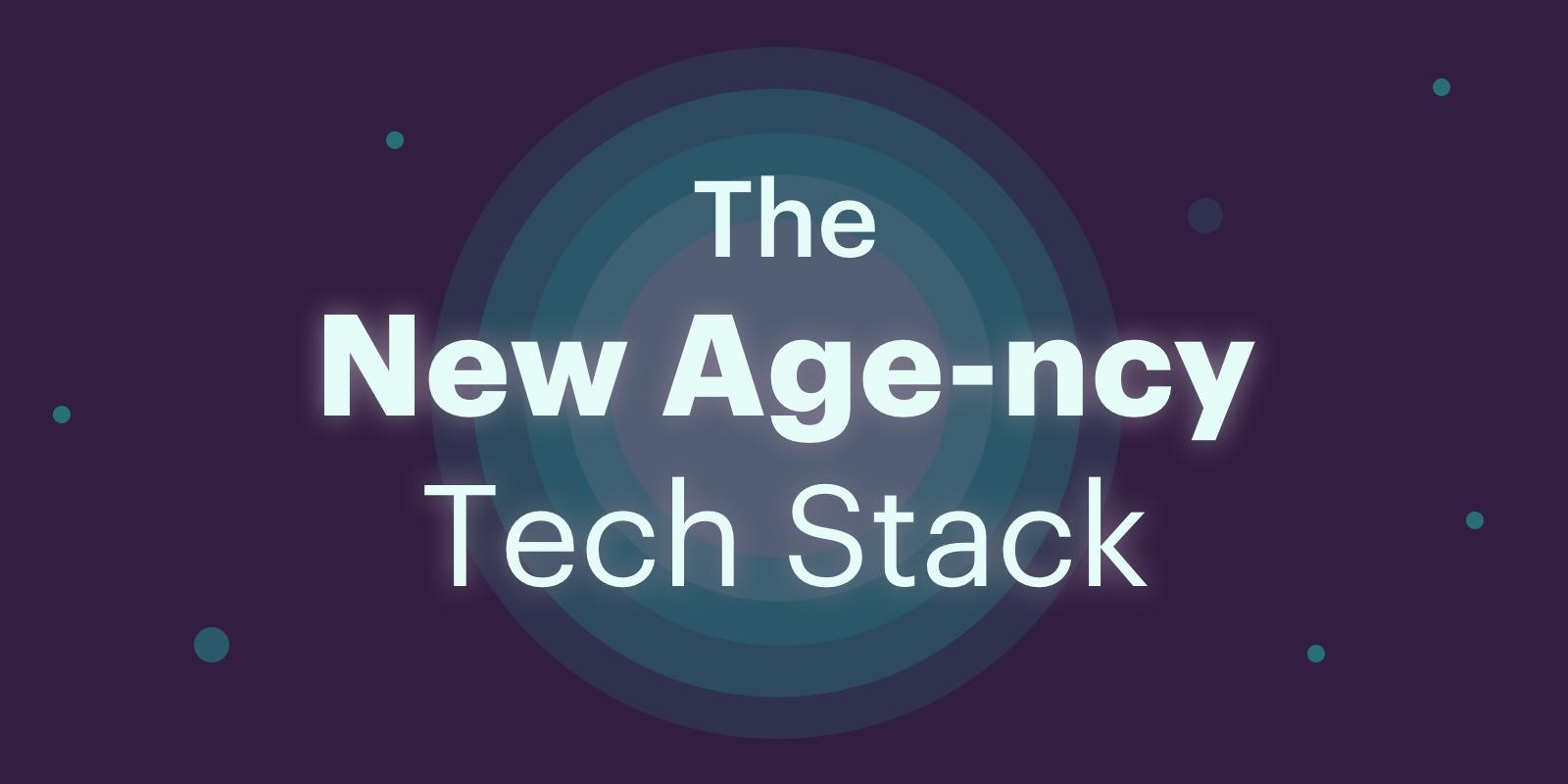 Featured image: The New Age-ncy Tech Stack